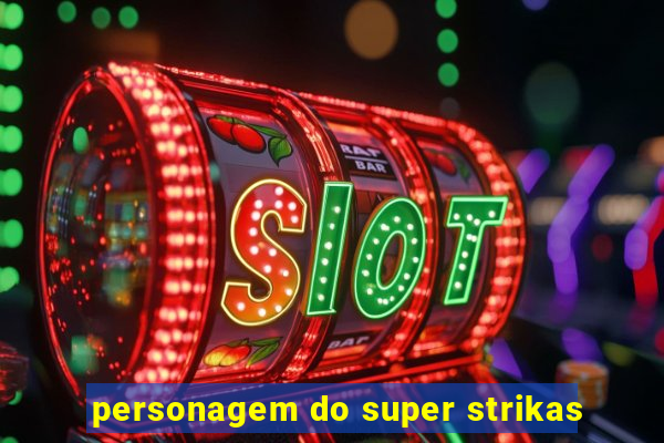 personagem do super strikas